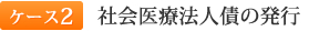 ケース②社会医療法人債の発行